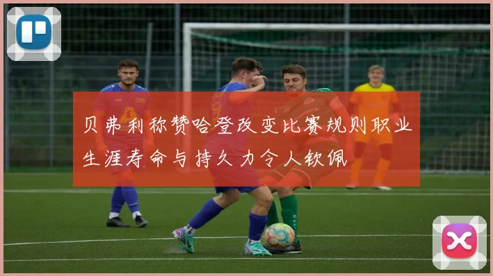贝弗利称赞哈登改变比赛规则职业生涯寿命与持久力令人钦佩